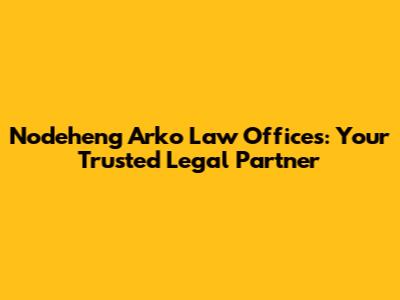 Nodeheng Arko Law Offices: Your Trusted Legal Partner