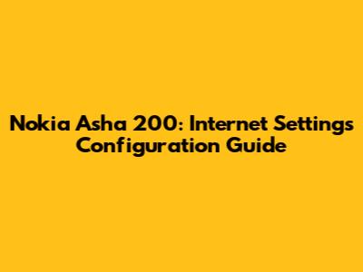 Nokia Asha 200: Internet Settings Configuration Guide