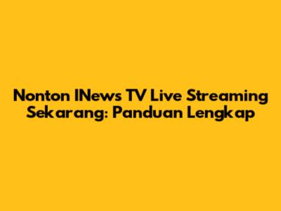 Nonton INews TV Live Streaming Sekarang: Panduan Lengkap