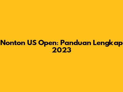 Nonton US Open: Panduan Lengkap 2023