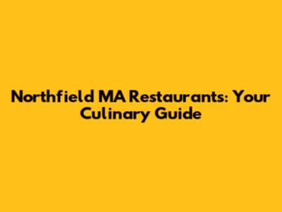 Northfield MA Restaurants: Your Culinary Guide