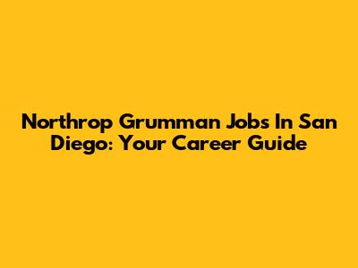 Northrop Grumman Jobs In San Diego: Your Career Guide