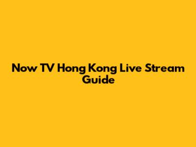 Now TV Hong Kong Live Stream Guide