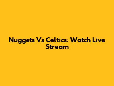 Nuggets Vs Celtics: Watch Live Stream
