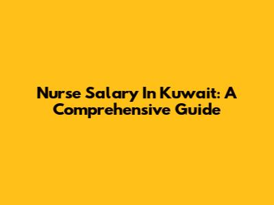 Nurse Salary In Kuwait: A Comprehensive Guide