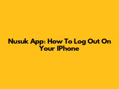 Nusuk App: How To Log Out On Your IPhone