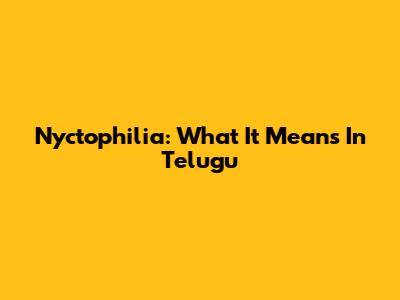 Nyctophilia: What It Means In Telugu
