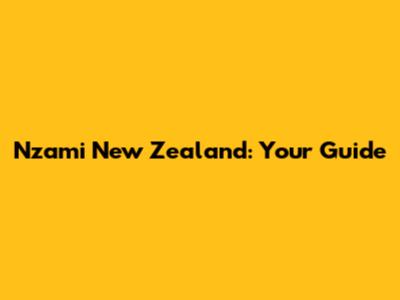 Nzami New Zealand: Your Guide