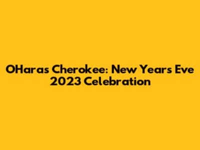 O'Hara's Cherokee: New Year's Eve 2023 Celebration