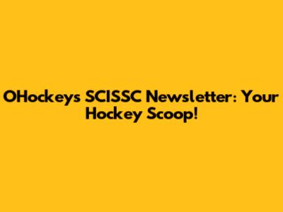 O'Hockey's SCISSC Newsletter: Your Hockey Scoop!