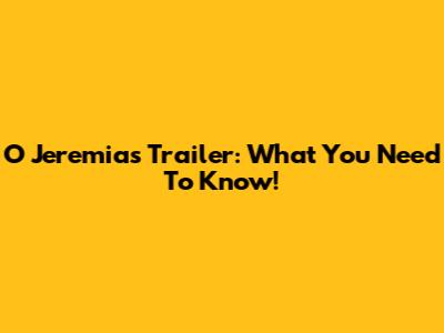 O Jeremias Trailer: What You Need To Know!