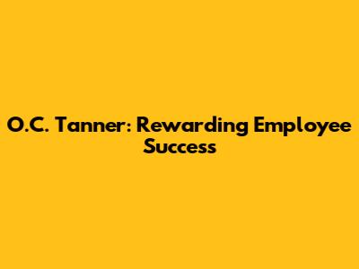 O.C. Tanner: Rewarding Employee Success