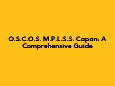 O.S.C.O.S. M.P.L.S.S. Capan: A Comprehensive Guide