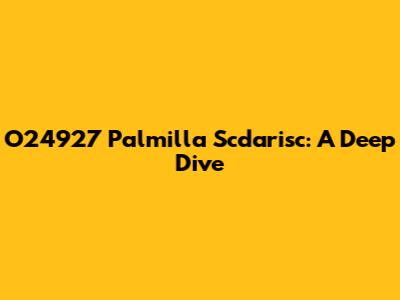 O24927 Palmilla Scdarisc: A Deep Dive