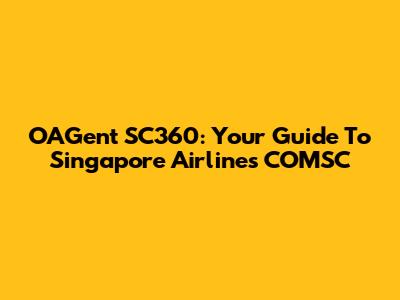 OAGent SC360: Your Guide To Singapore Airlines COMSC