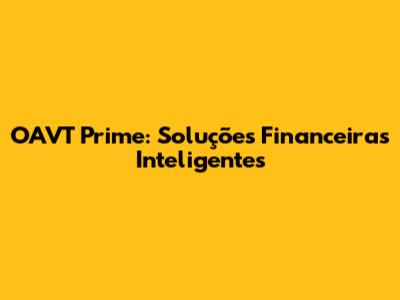 OAVT Prime: Soluções Financeiras Inteligentes