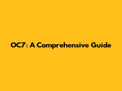 OC7: A Comprehensive Guide