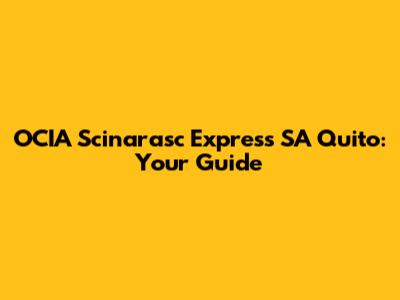 OCIA Scinarasc Express SA Quito: Your Guide