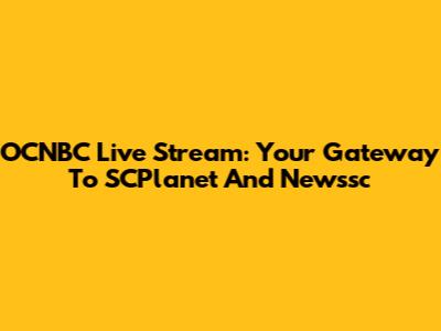 OCNBC Live Stream: Your Gateway To SCPlanet And Newssc