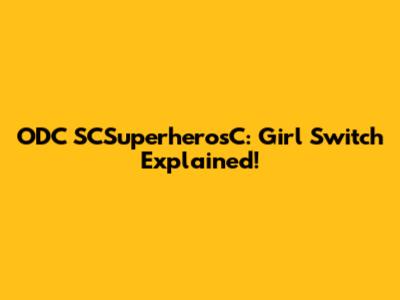 ODC SCSuperherosC: Girl Switch Explained!