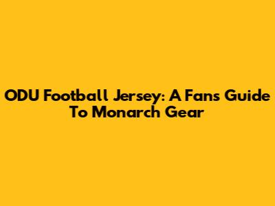 ODU Football Jersey: A Fan's Guide To Monarch Gear