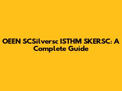 OEEN SCSilversc ISTHM SKERSC: A Complete Guide