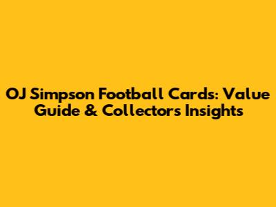OJ Simpson Football Cards: Value Guide & Collectors' Insights