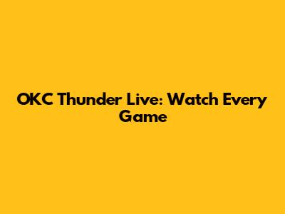 OKC Thunder Live: Watch Every Game