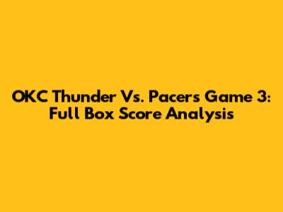 OKC Thunder Vs. Pacers Game 3: Full Box Score Analysis