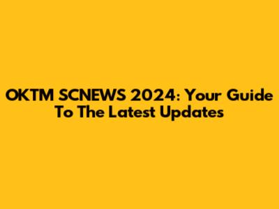OKTM SCNEWS 2024: Your Guide To The Latest Updates