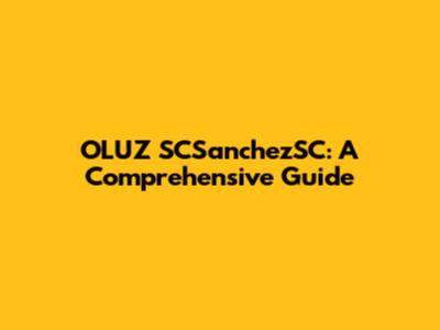 OLUZ SCSanchezSC: A Comprehensive Guide