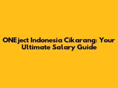 ONEject Indonesia Cikarang: Your Ultimate Salary Guide