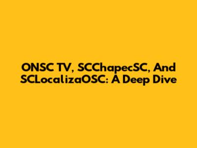 ONSC TV, SCChapecSC, And SCLocalizaOSC: A Deep Dive