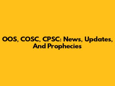 OOS, COSC, CPSC: News, Updates, And Prophecies