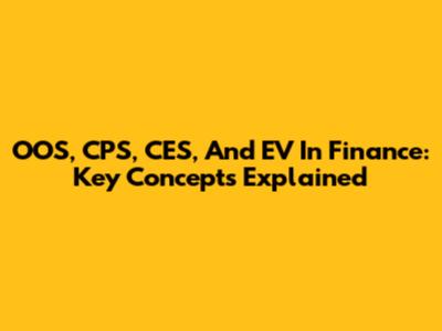 OOS, CPS, CES, And EV In Finance: Key Concepts Explained