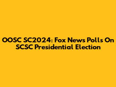 OOSC SC2024: Fox News Polls On SCSC Presidential Election