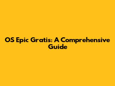 OS Epic Gratis: A Comprehensive Guide