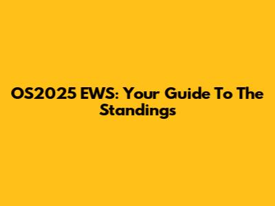 OS2025 EWS: Your Guide To The Standings