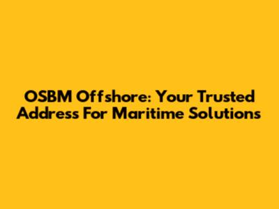 OSBM Offshore: Your Trusted Address For Maritime Solutions