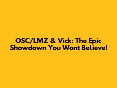 OSC/LMZ & Vick: The Epic Showdown You Won't Believe!