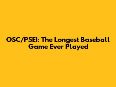 OSC/PSEI: The Longest Baseball Game Ever Played