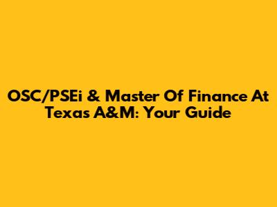 OSC/PSEi & Master Of Finance At Texas A&M: Your Guide