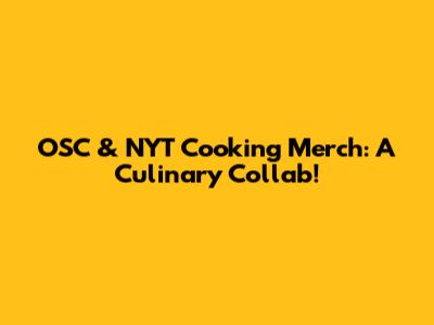 OSC & NYT Cooking Merch: A Culinary Collab!