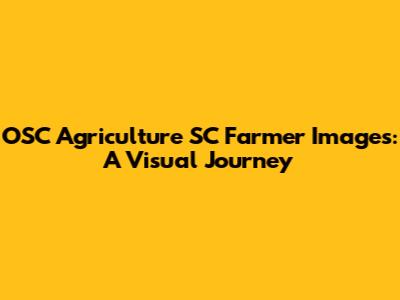 OSC Agriculture SC Farmer Images: A Visual Journey