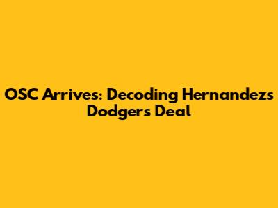 OSC Arrives: Decoding Hernandez's Dodgers Deal