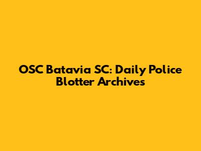 OSC Batavia SC: Daily Police Blotter Archives