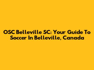 OSC Belleville SC: Your Guide To Soccer In Belleville, Canada