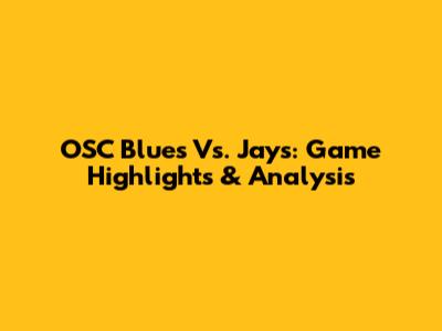 OSC Blues Vs. Jays: Game Highlights & Analysis