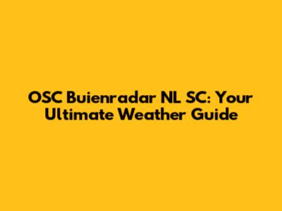 OSC Buienradar NL SC: Your Ultimate Weather Guide