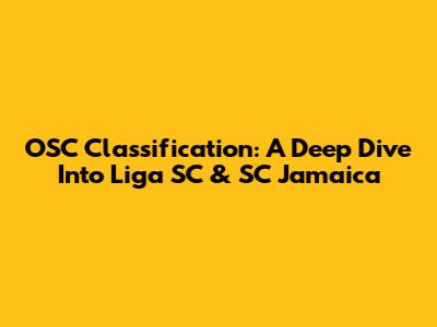 OSC Classification: A Deep Dive Into Liga SC & SC Jamaica